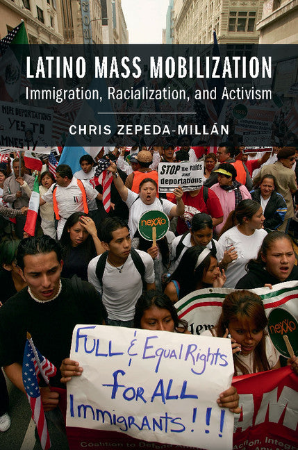 Latino Mass Mobilization; Immigration, Racialization, and Activism (Hardback) 9781107076945