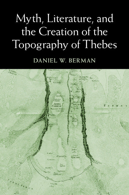 Myth, Literature, and the Creation of the Topography of Thebes (Hardback) 9781107077362