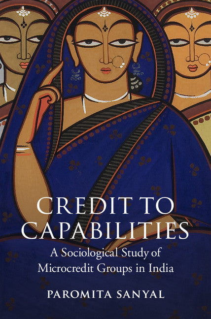 Credit to Capabilities; A Sociological Study of Microcredit Groups in India (Hardback) 9781107077676