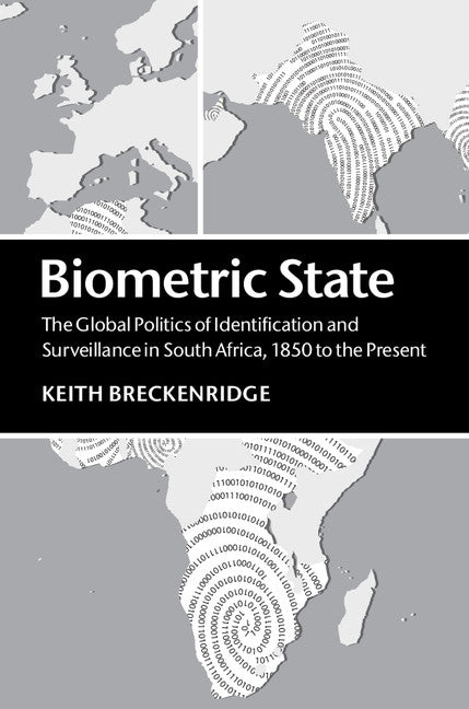 Biometric State; The Global Politics of Identification and Surveillance in South Africa, 1850 to the Present (Hardback) 9781107077843