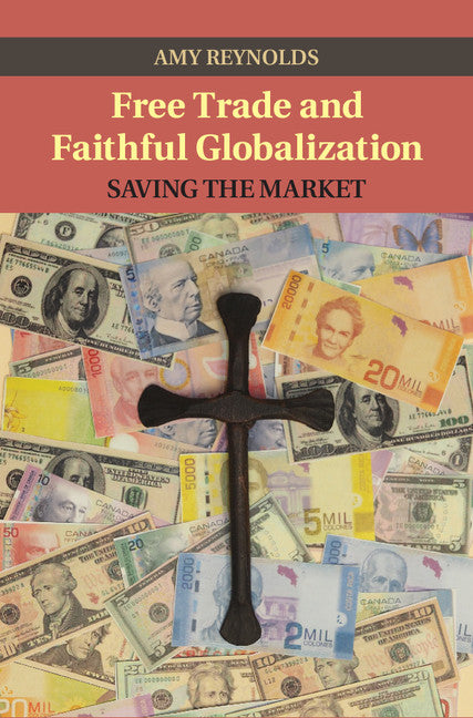 Free Trade and Faithful Globalization; Saving the Market (Hardback) 9781107078246