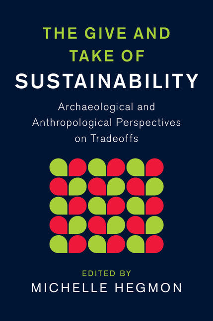 The Give and Take of Sustainability; Archaeological and Anthropological Perspectives on Tradeoffs (Hardback) 9781107078338