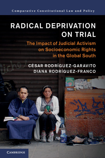 Radical Deprivation on Trial; The Impact of Judicial Activism on Socioeconomic Rights in the Global South (Hardback) 9781107078888