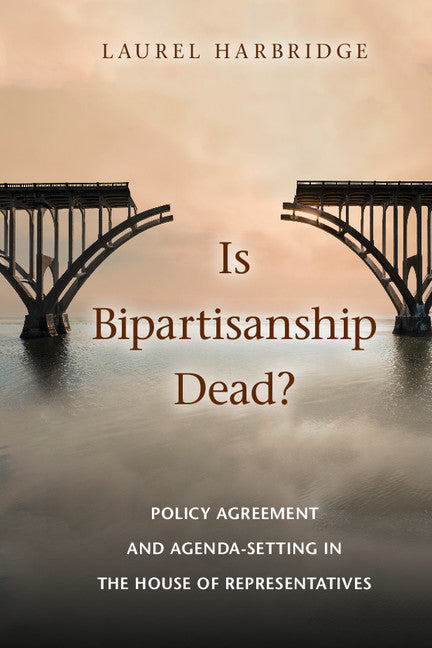 Is Bipartisanship Dead?; Policy Agreement and Agenda-Setting in the House of Representatives (Hardback) 9781107079953