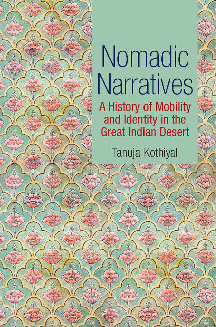 Nomadic Narratives; A History of Mobility and Identity in the Great Indian Desert (Hardback) 9781107080317