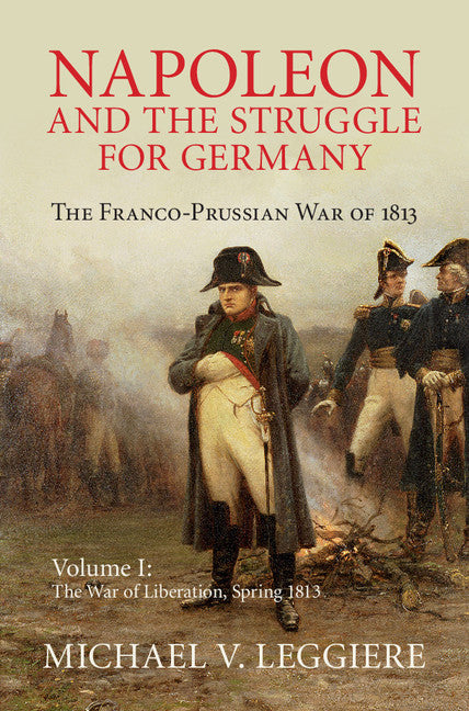 Napoleon and the Struggle for Germany; The Franco-Prussian War of 1813 (Hardback) 9781107080515