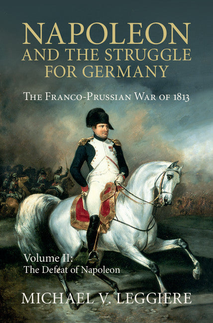 Napoleon and the Struggle for Germany; The Franco-Prussian War of 1813 (Hardback) 9781107080546