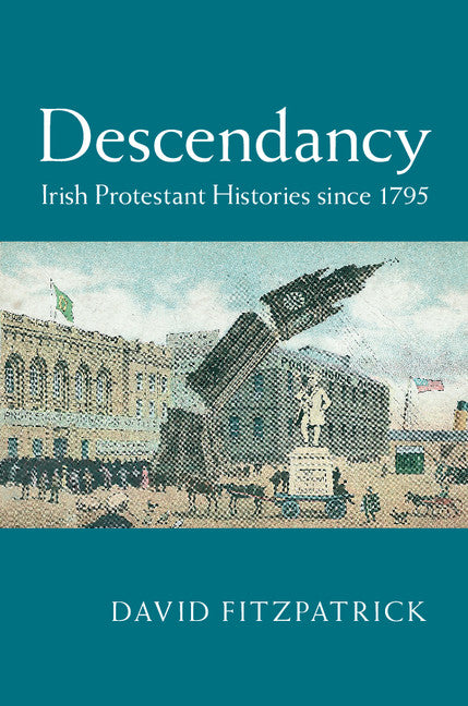 Descendancy; Irish Protestant Histories since 1795 (Hardback) 9781107080935