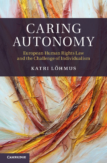 Caring Autonomy; European Human Rights Law and the Challenge of Individualism (Hardback) 9781107081772