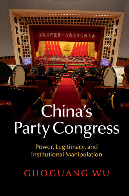 China's Party Congress; Power, Legitimacy, and Institutional Manipulation (Hardback) 9781107082021