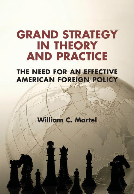 Grand Strategy in Theory and Practice; The Need for an Effective American Foreign Policy (Hardback) 9781107082069