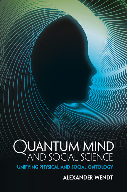 Quantum Mind and Social Science; Unifying Physical and Social Ontology (Hardback) 9781107082540