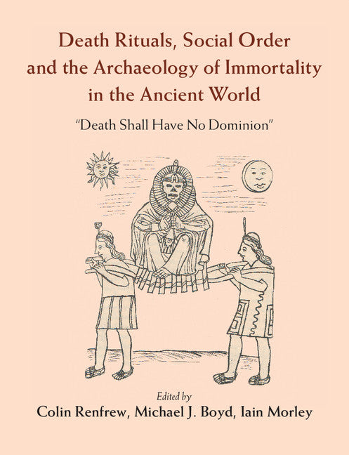 Death Rituals, Social Order and the Archaeology of Immortality in the Ancient World; 'Death Shall Have No Dominion' (Hardback) 9781107082731