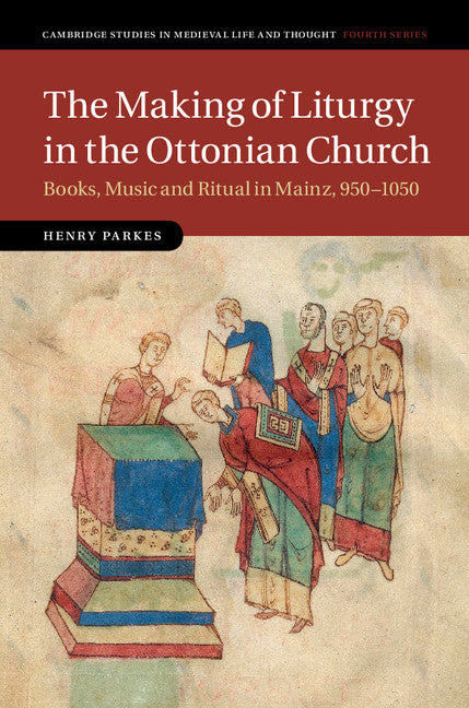 The Making of Liturgy in the Ottonian Church; Books, Music and Ritual in Mainz, 950–1050 (Hardback) 9781107083028