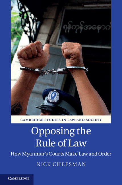 Opposing the Rule of Law; How Myanmar's Courts Make Law and Order (Hardback) 9781107083189