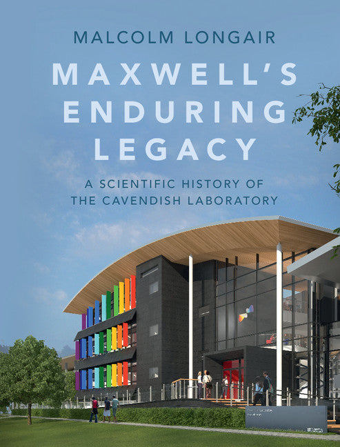 Maxwell's Enduring Legacy; A Scientific History of the Cavendish Laboratory (Hardback) 9781107083691