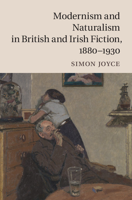 Modernism and Naturalism in British and Irish Fiction, 1880–1930 (Hardback) 9781107083882