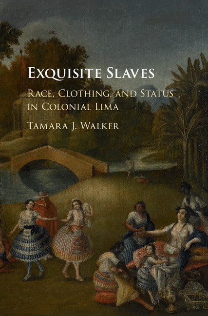 Exquisite Slaves; Race, Clothing, and Status in Colonial Lima (Hardback) 9781107084032