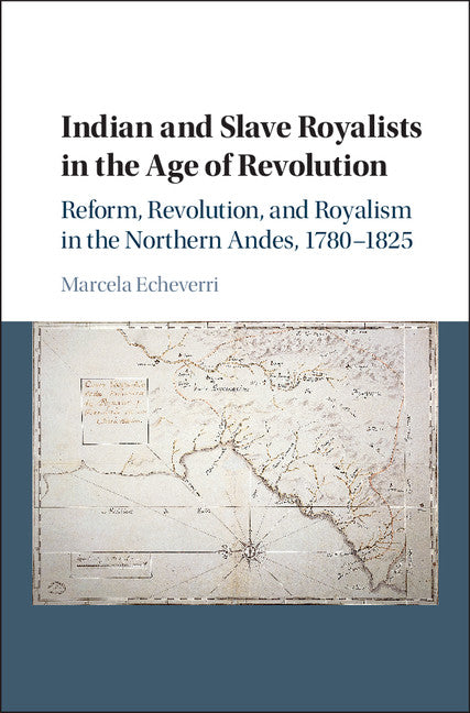 Indian and Slave Royalists in the Age of Revolution; Reform, Revolution, and Royalism in the Northern Andes, 1780–1825 (Hardback) 9781107084148