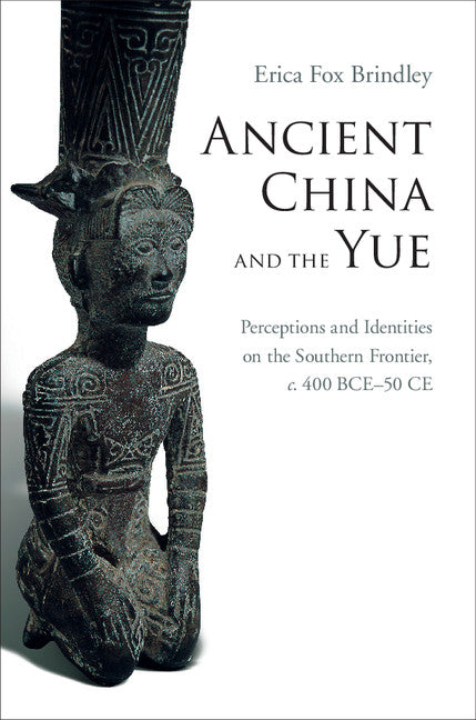 Ancient China and the Yue; Perceptions and Identities on the Southern Frontier, c.400 BCE–50 CE (Hardback) 9781107084780