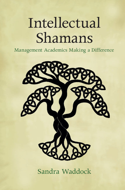 Intellectual Shamans; Management Academics Making a Difference (Hardback) 9781107085183