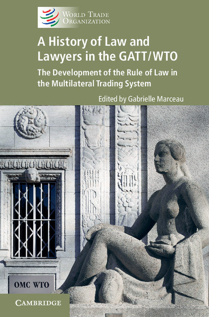 A History of Law and Lawyers in the GATT/WTO; The Development of the Rule of Law in the Multilateral Trading System (Hardback) 9781107085237