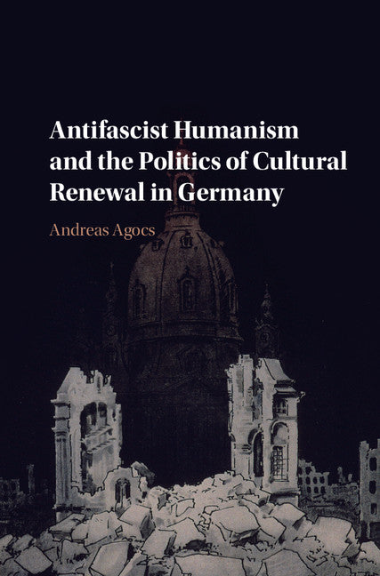 Antifascist Humanism and the Politics of Cultural Renewal in Germany (Hardback) 9781107085435