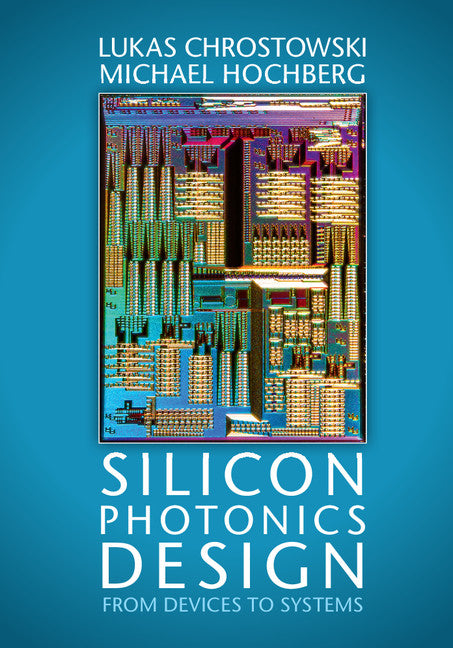 Silicon Photonics Design; From Devices to Systems (Hardback) 9781107085459