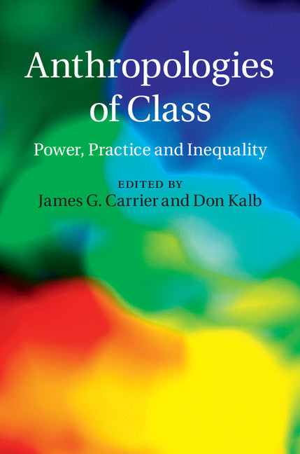 Anthropologies of Class; Power, Practice, and Inequality (Hardback) 9781107087415