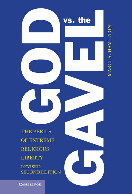 God vs. the Gavel; The Perils of Extreme Religious Liberty (Hardback) 9781107087446