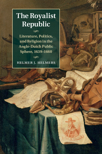 The Royalist Republic; Literature, Politics, and Religion in the Anglo-Dutch Public Sphere, 1639–1660 (Hardback) 9781107087613