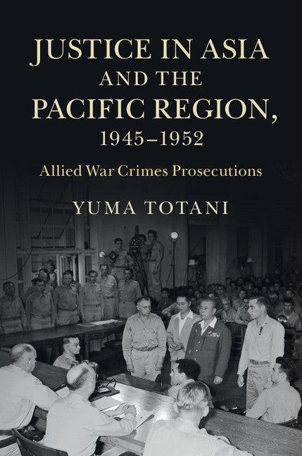 Justice in Asia and the Pacific Region, 1945–1952; Allied War Crimes Prosecutions (Hardback) 9781107087620