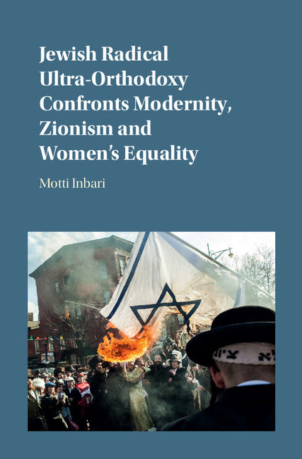 Jewish Radical Ultra-Orthodoxy Confronts Modernity, Zionism and Women's Equality (Hardback) 9781107088108