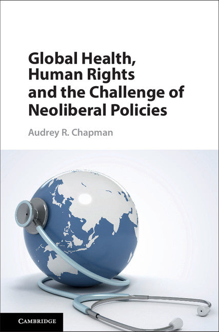 Global Health, Human Rights, and the Challenge of Neoliberal Policies (Hardback) 9781107088122