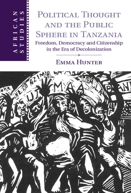 Political Thought and the Public Sphere in Tanzania; Freedom, Democracy and Citizenship in the Era of Decolonization (Hardback) 9781107088177