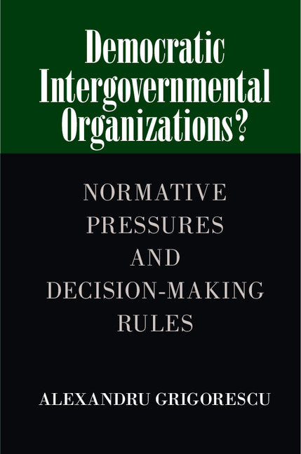 Democratic Intergovernmental Organizations?; Normative Pressures and Decision-Making Rules (Hardback) 9781107089990