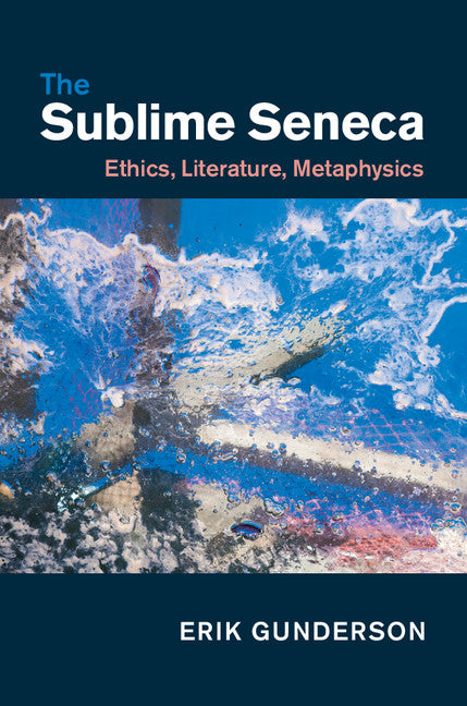 The Sublime Seneca; Ethics, Literature, Metaphysics (Hardback) 9781107090019