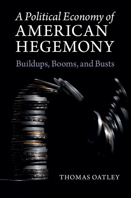 A Political Economy of American Hegemony; Buildups, Booms, and Busts (Hardback) 9781107090644