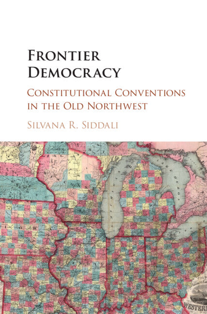 Frontier Democracy; Constitutional Conventions in the Old Northwest (Hardback) 9781107090767