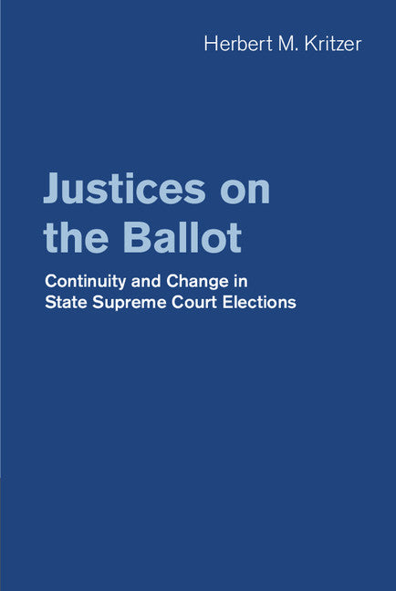 Justices on the Ballot; Continuity and Change in State Supreme Court Elections (Hardback) 9781107090866