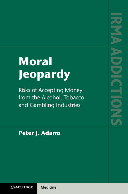 Moral Jeopardy; Risks of Accepting Money from the Alcohol, Tobacco and Gambling Industries (Hardback) 9781107091207