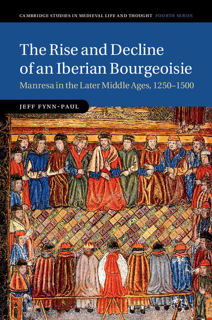 The Rise and Decline of an Iberian Bourgeoisie; Manresa in the Later Middle Ages, 1250–1500 (Hardback) 9781107091948