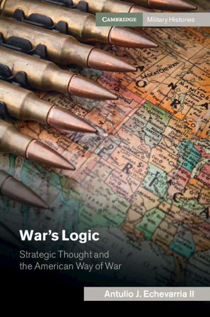 War's Logic; Strategic Thought and the American Way of War (Hardback) 9781107091979