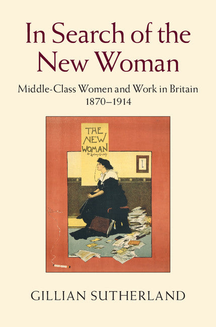 In Search of the New Woman; Middle-Class Women and Work in Britain 1870–1914 (Hardback) 9781107092792