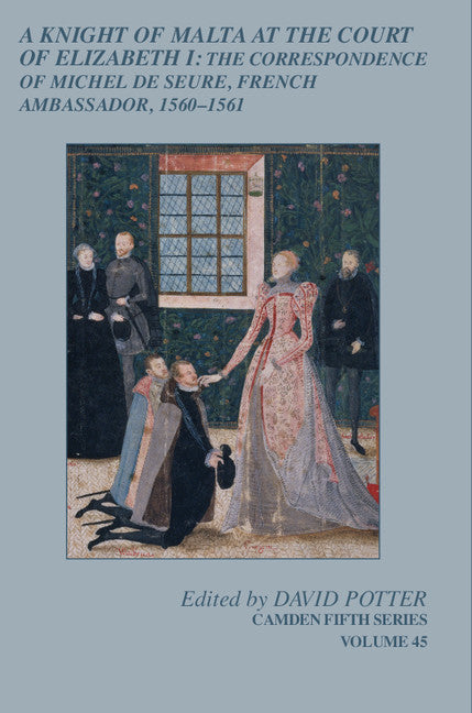 A Knight of Malta at the Court of Elizabeth I; The Correspondence of Michel de Seure, French Ambassador, 1560–62 (Hardback) 9781107092938