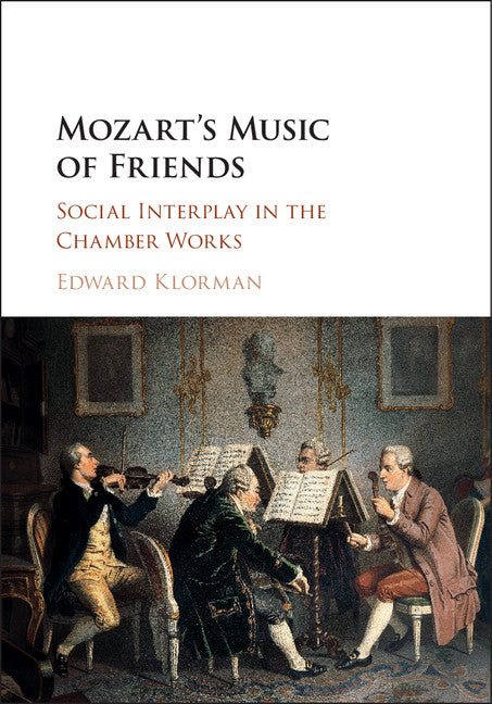 Mozart's Music of Friends; Social Interplay in the Chamber Works (Hardback) 9781107093652