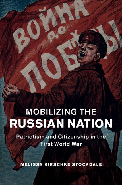 Mobilizing the Russian Nation; Patriotism and Citizenship in the First World War (Hardback) 9781107093867