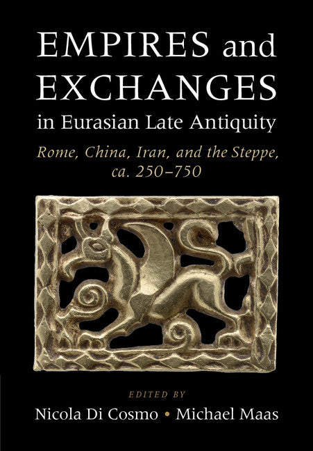 Empires and Exchanges in Eurasian Late Antiquity; Rome, China, Iran, and the Steppe, ca. 250–750 (Hardback) 9781107094345