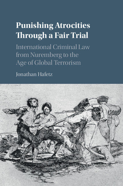 Punishing Atrocities through a Fair Trial; International Criminal Law from Nuremberg to the Age of Global Terrorism (Hardback) 9781107094550