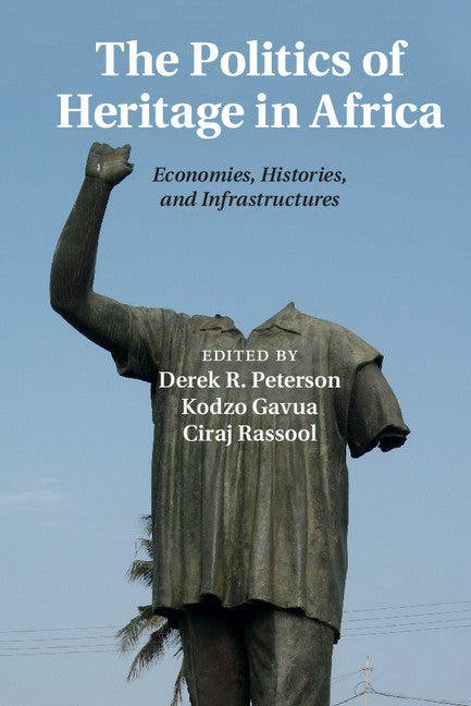 The Politics of Heritage in Africa; Economies, Histories, and Infrastructures (Hardback) 9781107094857